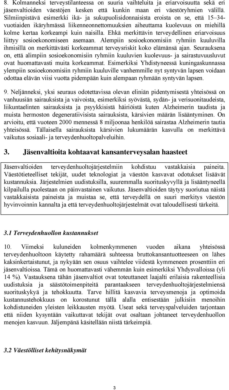 Ehkä merkittävin terveydellinen eriarvoisuus liittyy sosioekonomiseen asemaan. Alempiin sosioekonomisiin ryhmiin kuuluvilla ihmisillä on merkittävästi korkeammat terveysriskit koko elämänsä ajan.