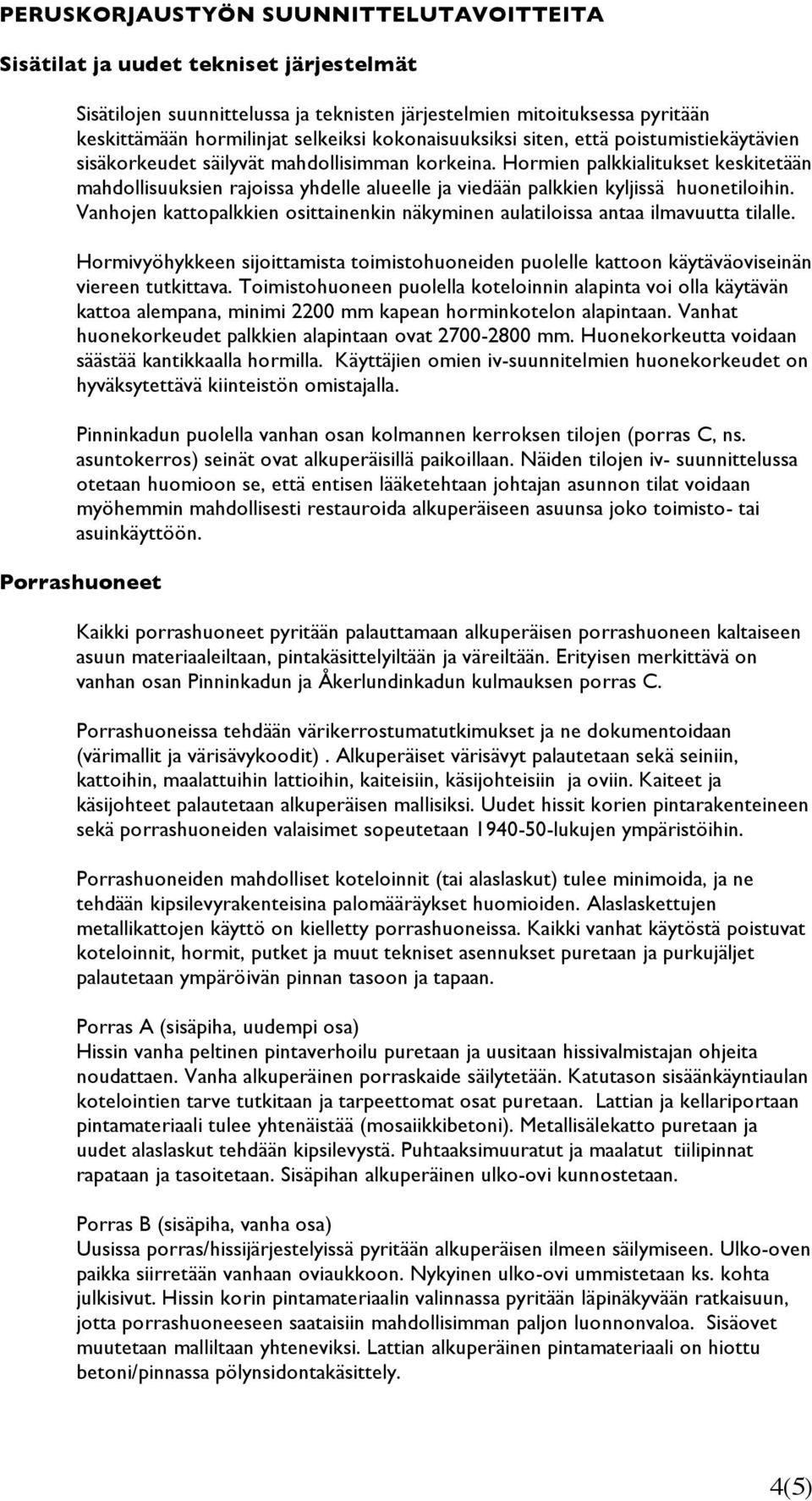 Hormien palkkialitukset keskitetään mahdollisuuksien rajoissa yhdelle alueelle ja viedään palkkien kyljissä huonetiloihin.