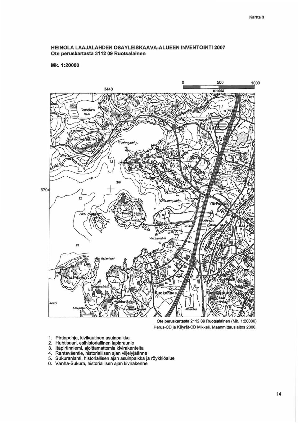 ltäpirtinniemi, ajoittamattomla kivirakenteita 4. Rantaväentie, historiallisen ajan viljelyjäänne 5.