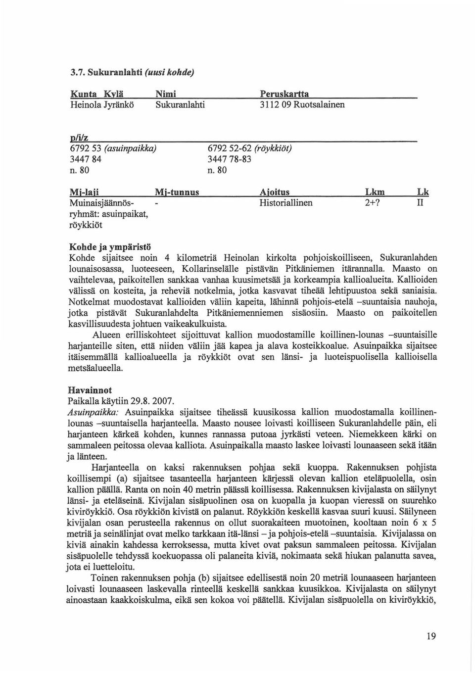 II Kohde ja ympäristö Kohde sijaitsee noin 4 kilometriä Heinolan kirkolta pohjoiskoilliseen, Sokuranlahden lounaisosassa, luoteeseen, Kellarinselälle pistävän Pitkäniemen itärannalla.