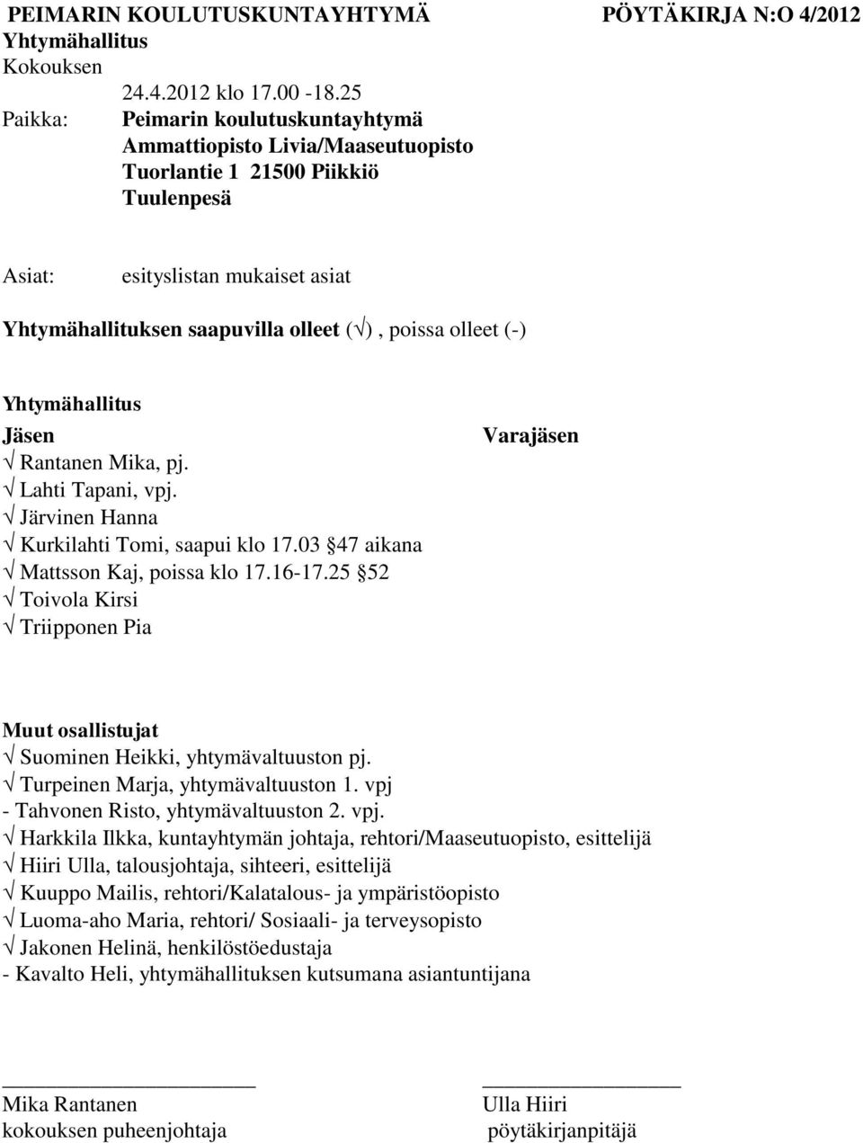 olleet (-) Yhtymähallitus Jäsen Rantanen Mika, pj. Lahti Tapani, vpj. Järvinen Hanna Kurkilahti Tomi, saapui klo 17.03 47 aikana Mattsson Kaj, poissa klo 17.16-17.