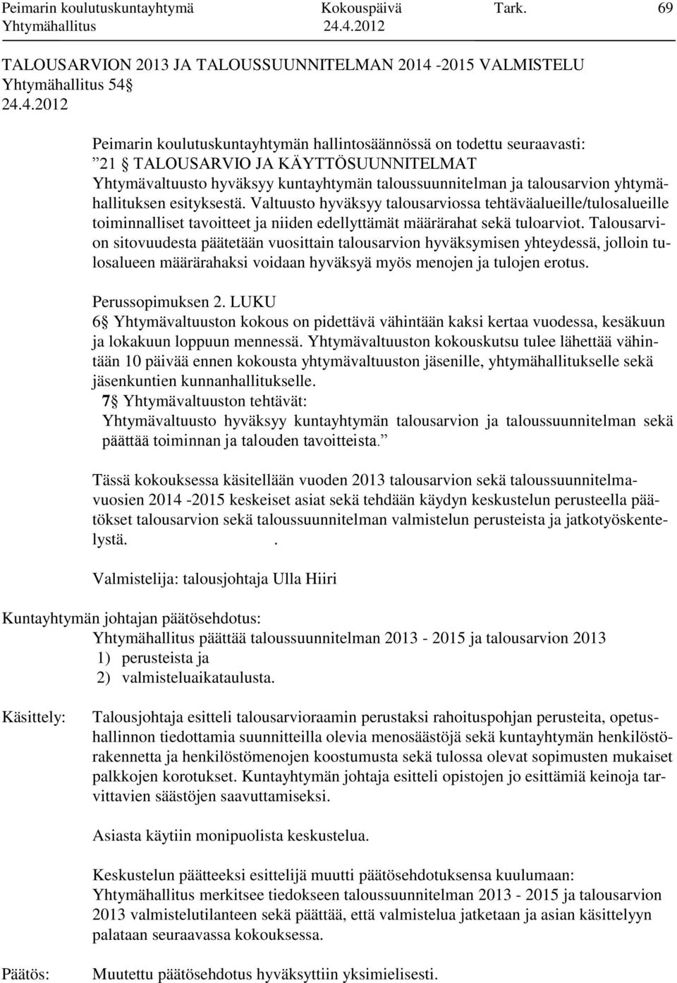 Yhtymävaltuusto hyväksyy kuntayhtymän taloussuunnitelman ja talousarvion yhtymähallituksen esityksestä.