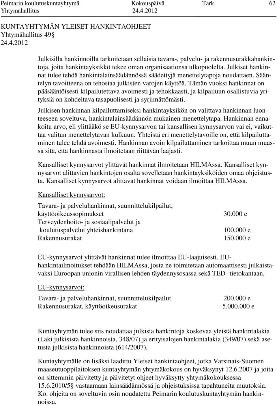 ulkopuolelta. Julkiset hankinnat tulee tehdä hankintalainsäädännössä säädettyjä menettelytapoja noudattaen. Sääntelyn tavoitteena on tehostaa julkisten varojen käyttöä.