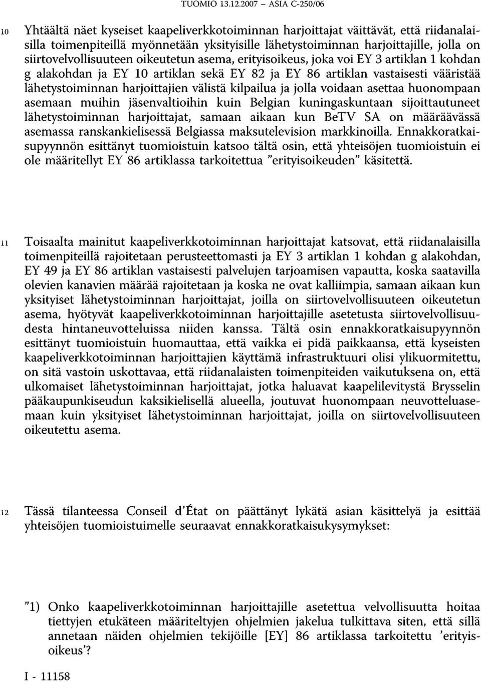 siirtovelvollisuuteen oikeutetun asema, erityisoikeus, joka voi EY 3 artiklan 1 kohdan g alakohdan ja EY 10 artiklan sekä EY 82 ja EY 86 artiklan vastaisesti vääristää lähetystoiminnan harjoittajien