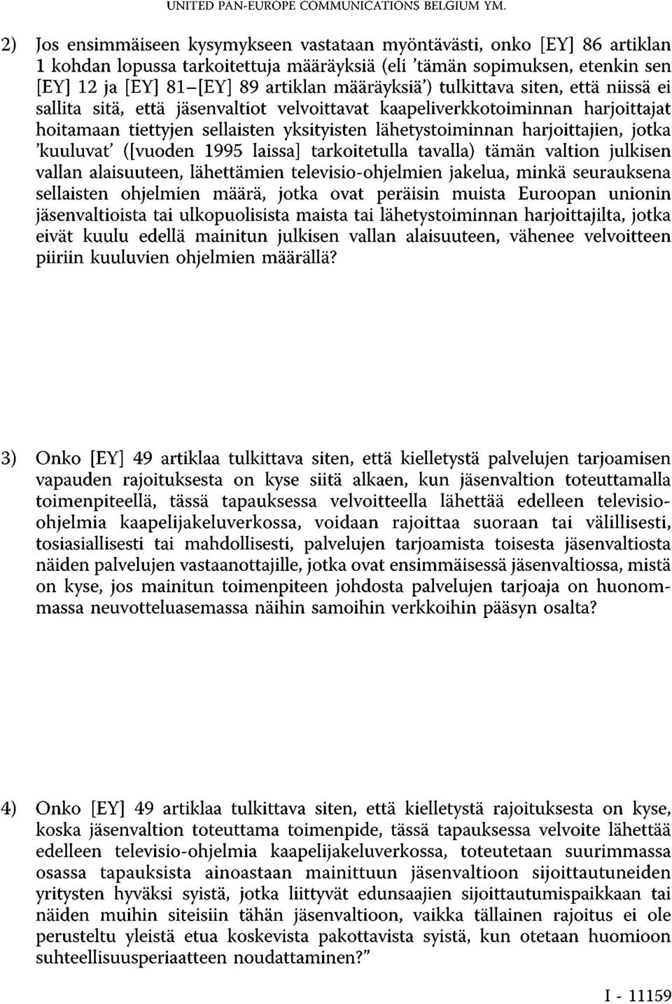 määräyksiä') tulkittava siten, että niissä ei sallita sitä, että jäsenvaltiot velvoittavat kaapeliverkkotoiminnan harjoittajat hoitamaan tiettyjen sellaisten yksityisten lähetystoiminnan