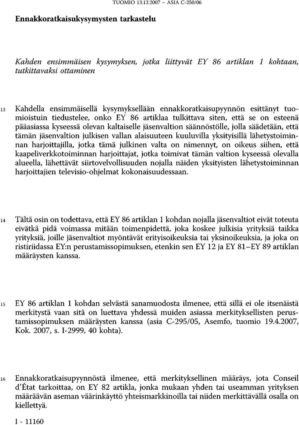 tuomioistuin tiedustelee, onko EY 86 artiklaa tulkittava siten, että se on esteenä pääasiassa kyseessä olevan kaltaiselle jäsenvaltion säännöstölle, jolla säädetään, että tämän jäsenvaltion julkisen