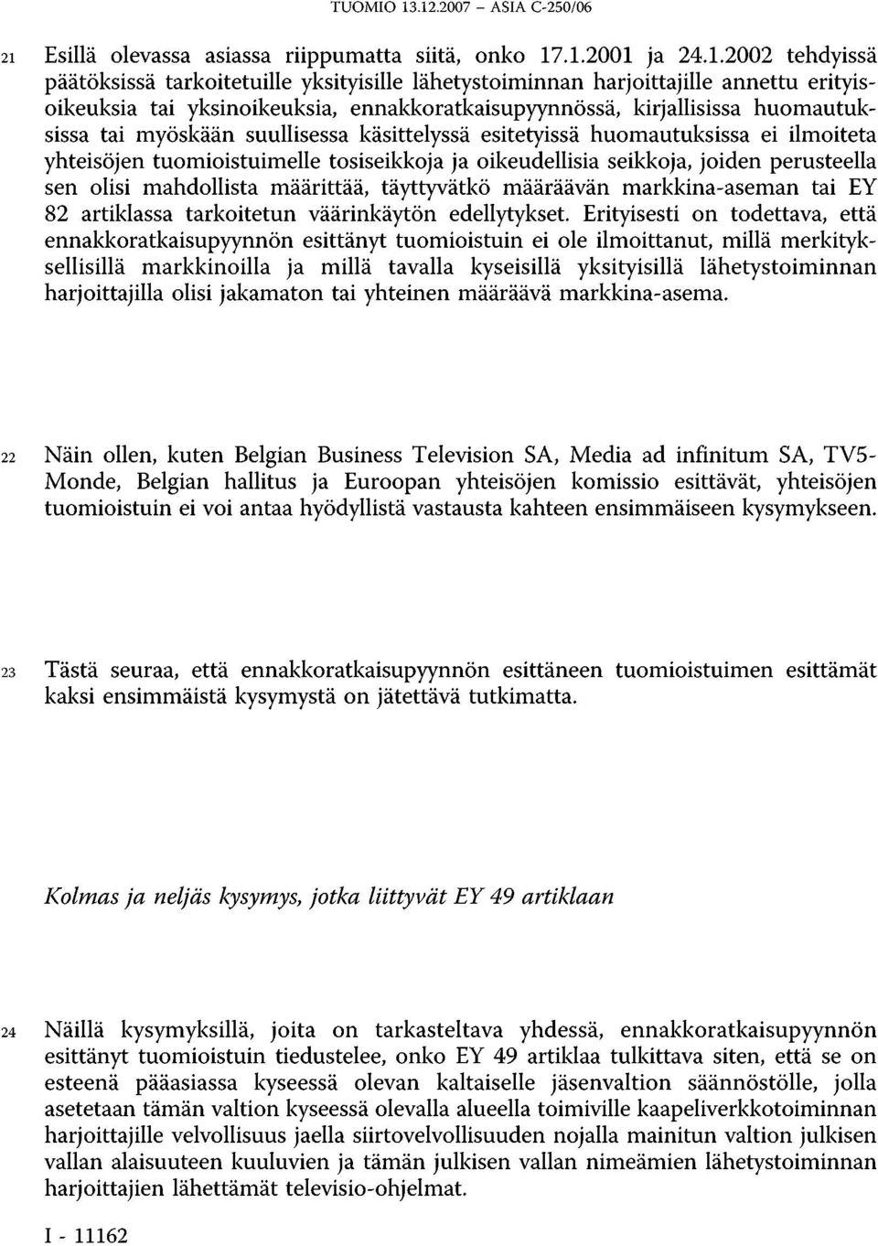 erityisoikeuksia tai yksinoikeuksia, ennakkoratkaisupyynnössä, kirjallisissa huomautuksissa tai myöskään suullisessa käsittelyssä esitetyissä huomautuksissa ei ilmoiteta yhteisöjen tuomioistuimelle