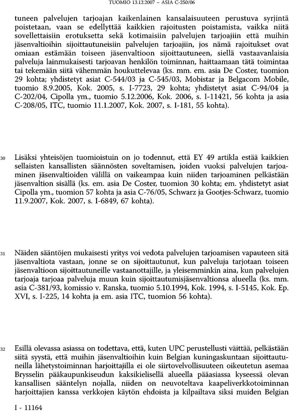 erotuksetta sekä kotimaisiin palvelujen tarjoajiin että muihin jäsenvaltioihin sijoittautuneisiin palvelujen tarjoajiin, jos nämä rajoitukset ovat omiaan estämään toiseen jäsenvaltioon