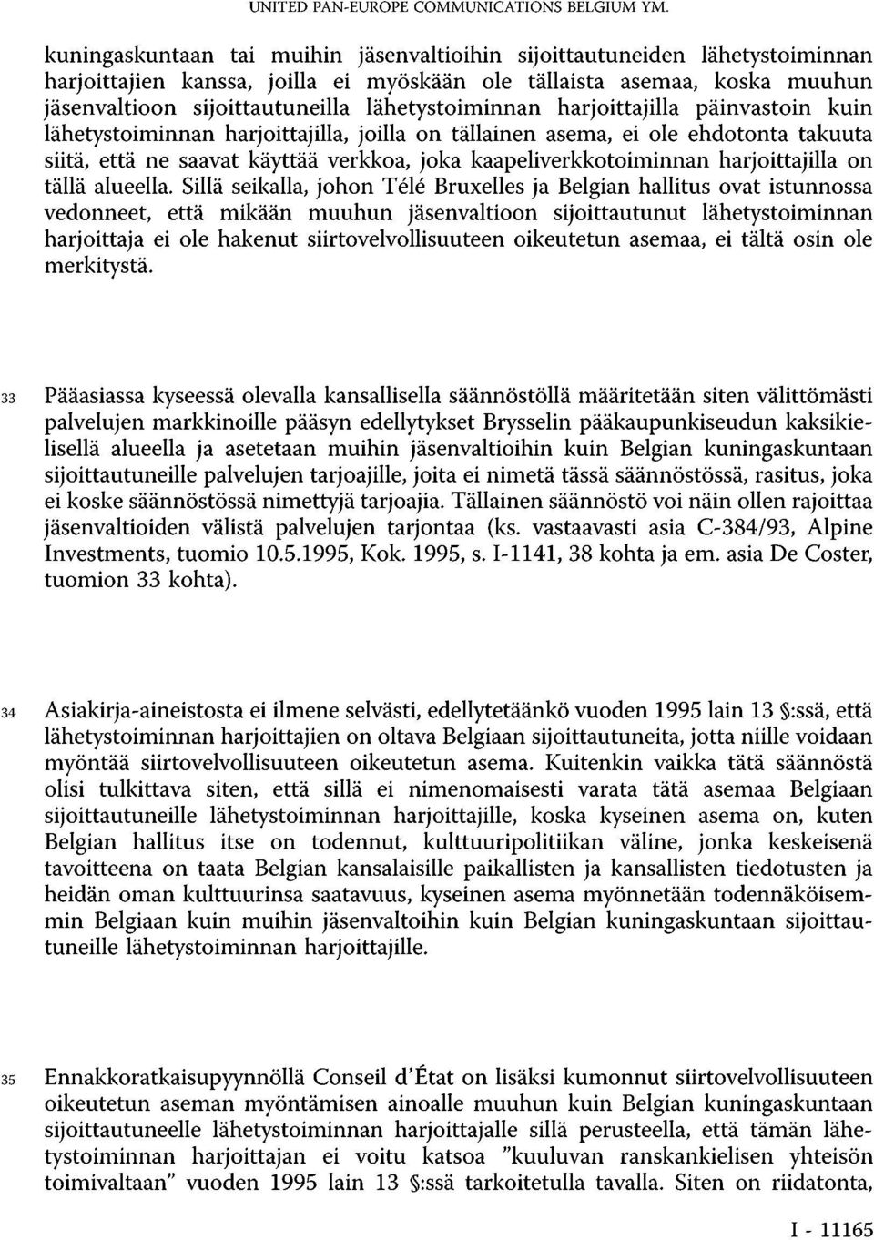 lähetystoiminnan harjoittajilla päinvastoin kuin lähetystoiminnan harjoittajilla, joilla on tällainen asema, ei ole ehdotonta takuuta siitä, että ne saavat käyttää verkkoa, joka