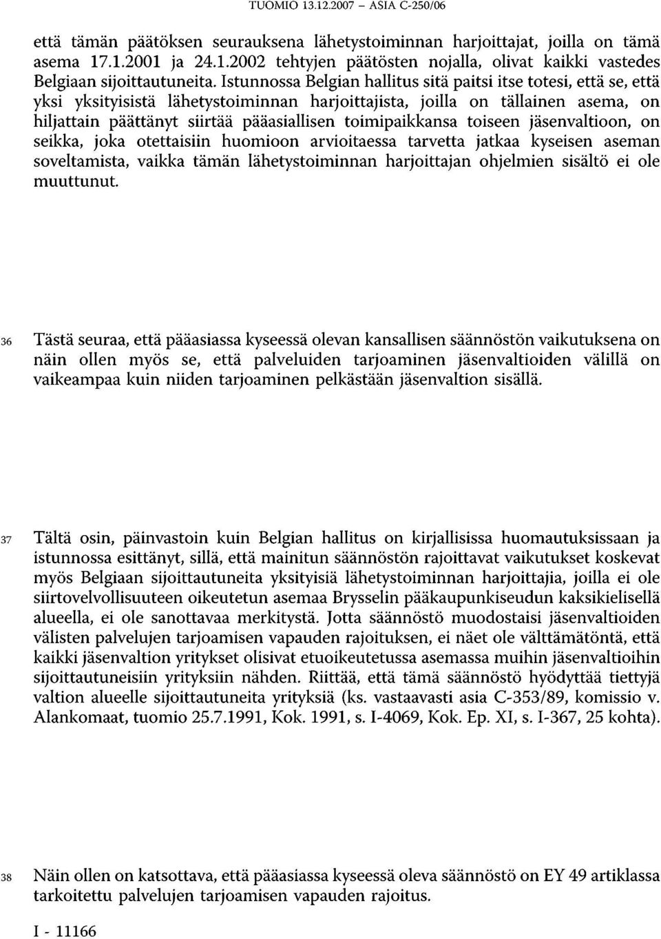 toimipaikkansa toiseen jäsenvaltioon, on seikka, joka otettaisiin huomioon arvioitaessa tarvetta jatkaa kyseisen aseman soveltamista, vaikka tämän lähetystoiminnan harjoittajan ohjelmien sisältö ei