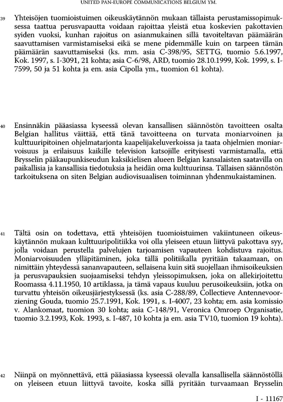 asianmukainen sillä tavoiteltavan päämäärän saavuttamisen varmistamiseksi eikä se mene pidemmälle kuin on tarpeen tämän päämäärän saavuttamiseksi (ks. mm. asia C-398/95, SETTG, tuomio 5.6.1997, Kok.