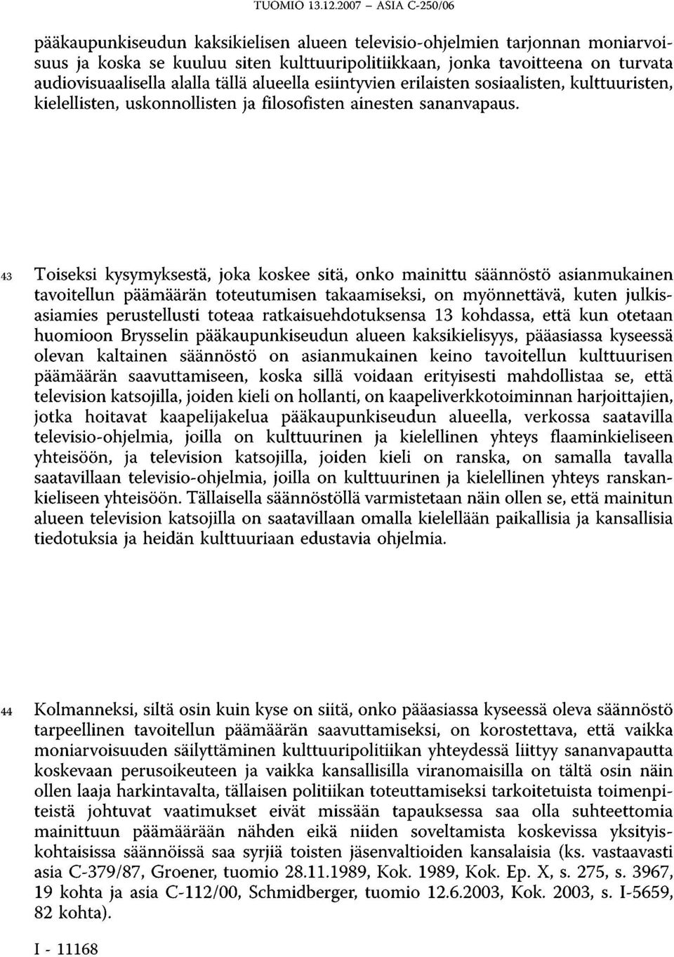 alalla tällä alueella esiintyvien erilaisten sosiaalisten, kulttuuristen, kielellisten, uskonnollisten ja filosofisten ainesten sananvapaus.