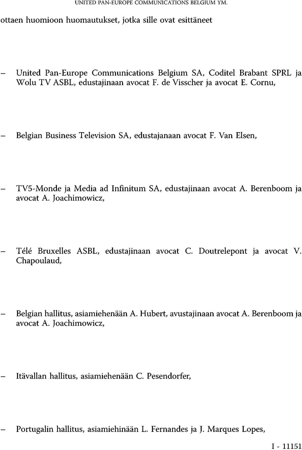 de Visscher ja avocat E. Cornu, - Belgian Business Television SA, edustajanaan avocat F. Van Elsen, - TV5-Monde ja Media ad Infinitum SA, edustajinaan avocat A.