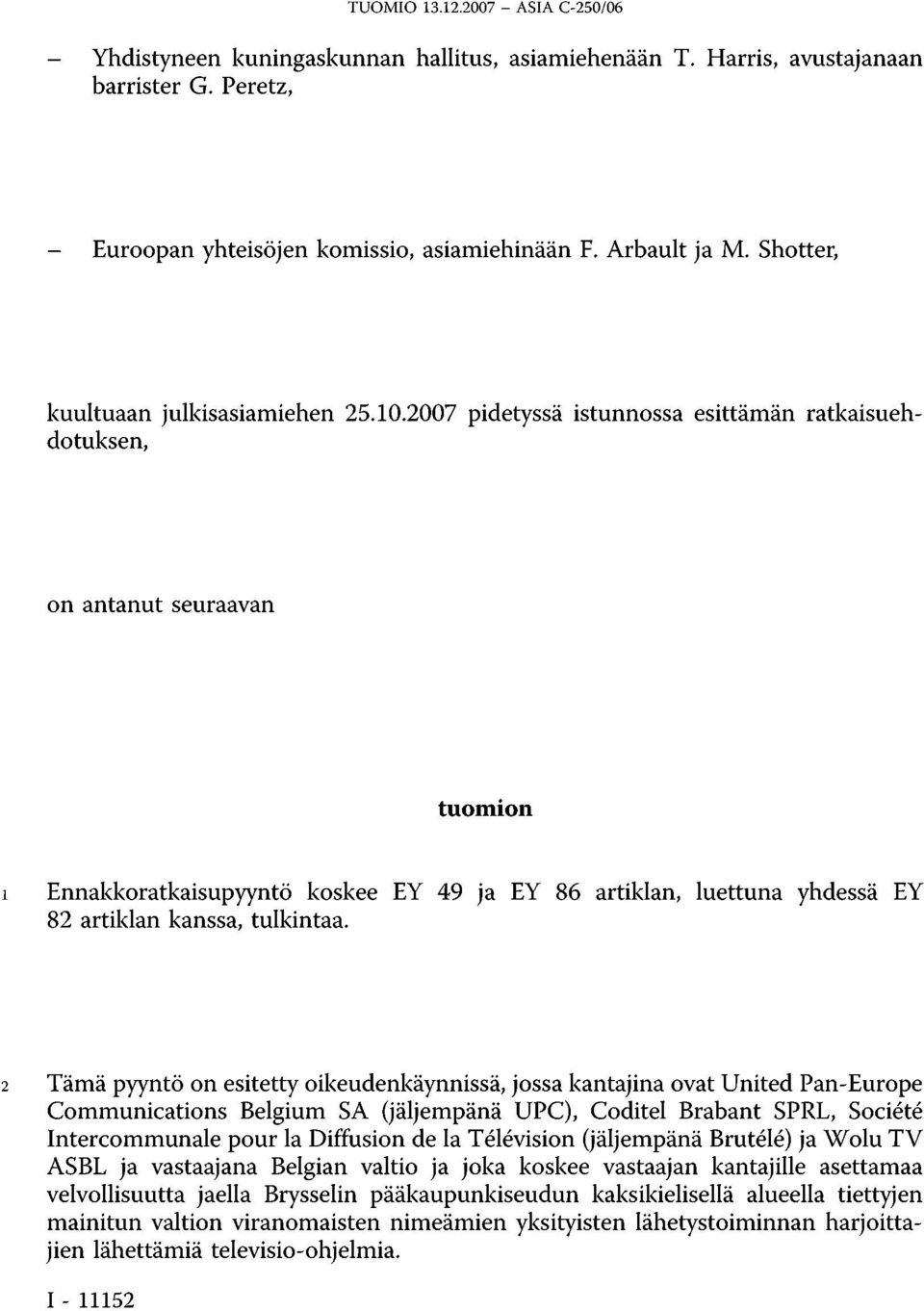 2007 pidetyssä istunnossa esittämän ratkaisuehdotuksen, on antanut seuraavan tuomion 1 Ennakkoratkaisupyyntö koskee EY 49 ja EY 86 artiklan, luettuna yhdessä EY 82 artiklan kanssa, tulkintaa.