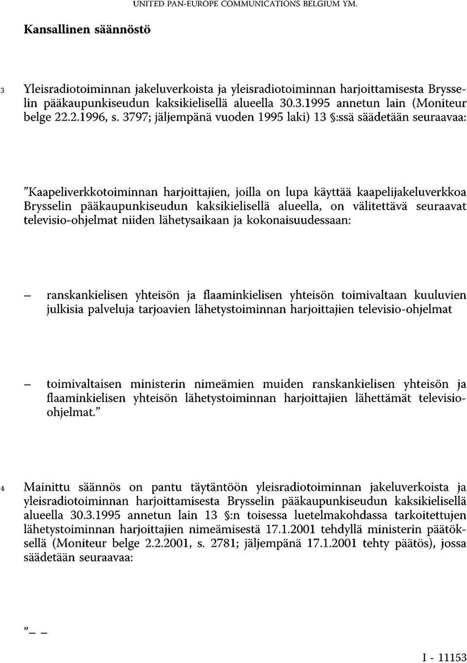 3797; jäljempänä vuoden 1995 laki) 13 :ssä säädetään seuraavaa: "Kaapeliverkkotoiminnan harjoittajien, joilla on lupa käyttää kaapelijakeluverkkoa Brysselin pääkaupunkiseudun kaksikielisellä