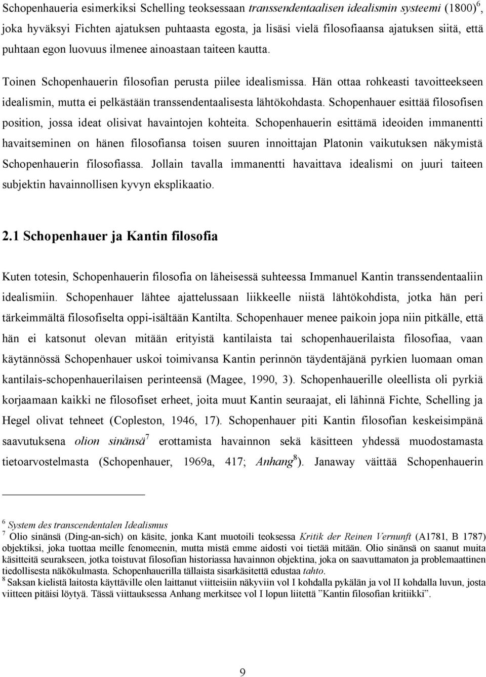 Hän ottaa rohkeasti tavoitteekseen idealismin, mutta ei pelkästään transsendentaalisesta lähtökohdasta. Schopenhauer esittää filosofisen position, jossa ideat olisivat havaintojen kohteita.