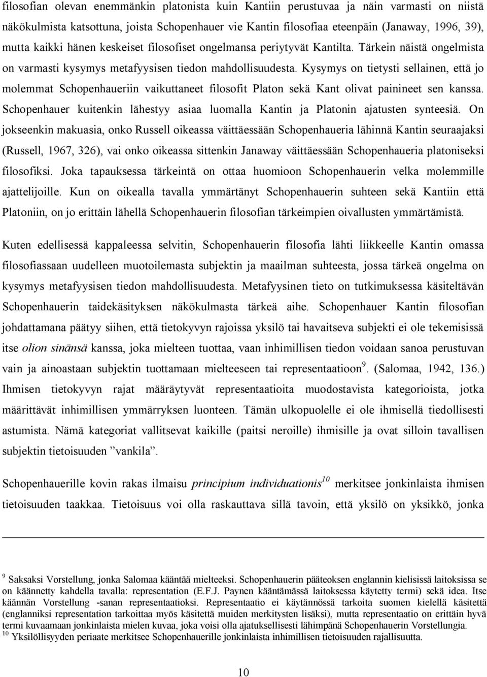 Kysymys on tietysti sellainen, että jo molemmat Schopenhaueriin vaikuttaneet filosofit Platon sekä Kant olivat painineet sen kanssa.