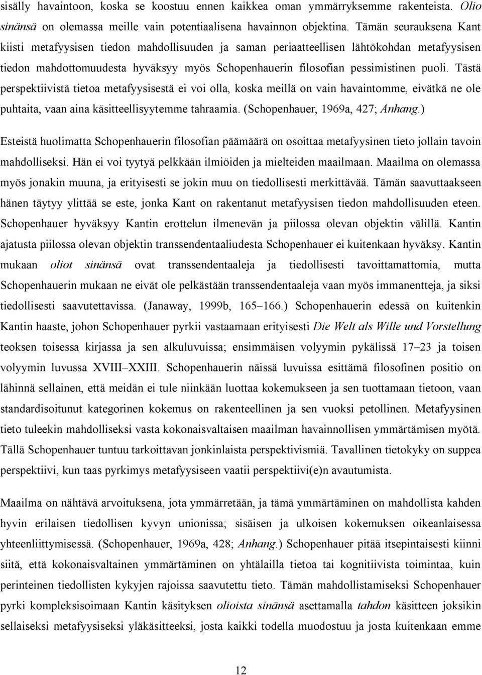 Tästä perspektiivistä tietoa metafyysisestä ei voi olla, koska meillä on vain havaintomme, eivätkä ne ole puhtaita, vaan aina käsitteellisyytemme tahraamia. (Schopenhauer, 1969a, 427; Anhang.