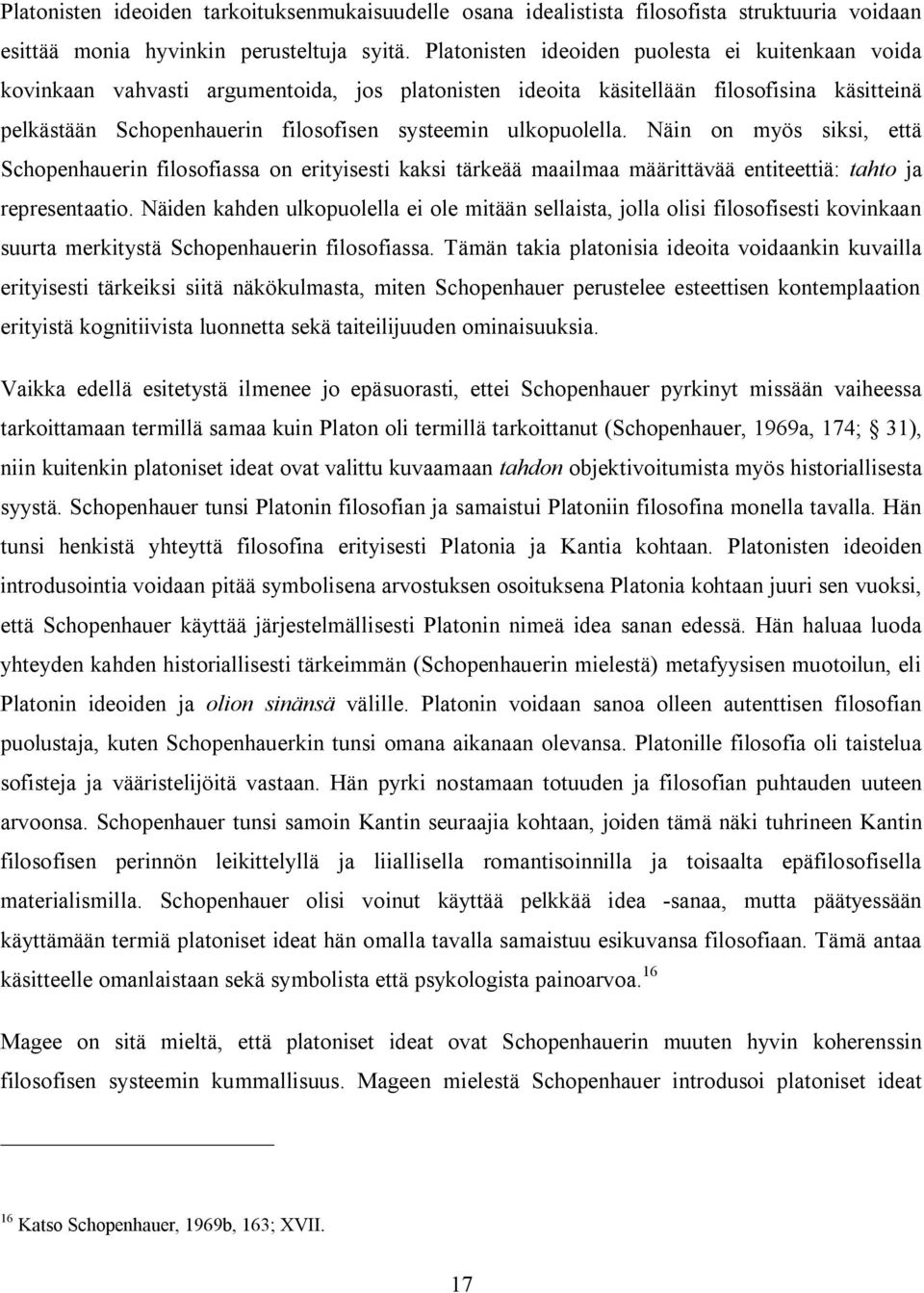 ulkopuolella. Näin on myös siksi, että Schopenhauerin filosofiassa on erityisesti kaksi tärkeää maailmaa määrittävää entiteettiä: tahto ja representaatio.