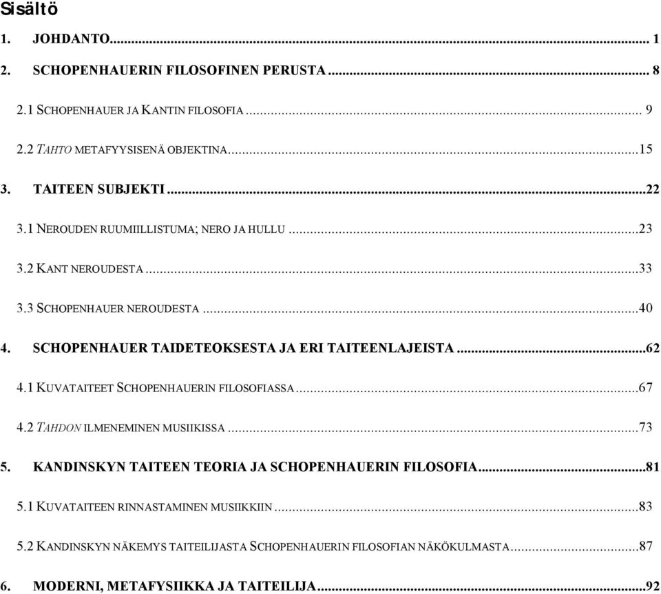 SCHOPENHAUER TAIDETEOKSESTA JA ERI TAITEENLAJEISTA...62 4.1 KUVATAITEET SCHOPENHAUERIN FILOSOFIASSA...67 4.2 TAHDON ILMENEMINEN MUSIIKISSA...73 5.