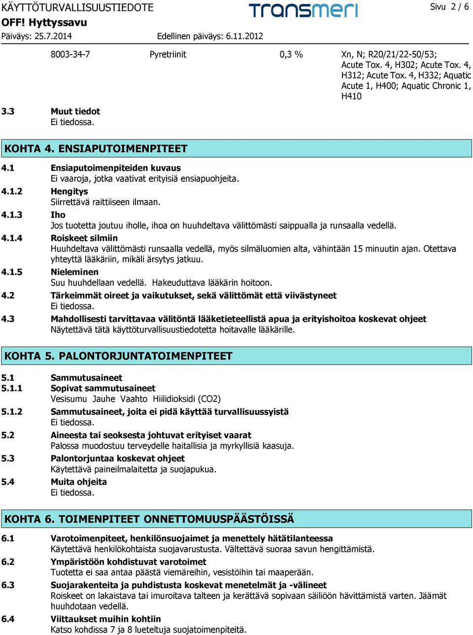 4.1.3 Iho Jos tuotetta joutuu iholle, ihoa on huuhdeltava välittömästi saippualla ja runsaalla vedellä. 4.1.4 Roiskeet silmiin Huuhdeltava välittömästi runsaalla vedellä, myös silmäluomien alta, vähintään 15 minuutin ajan.