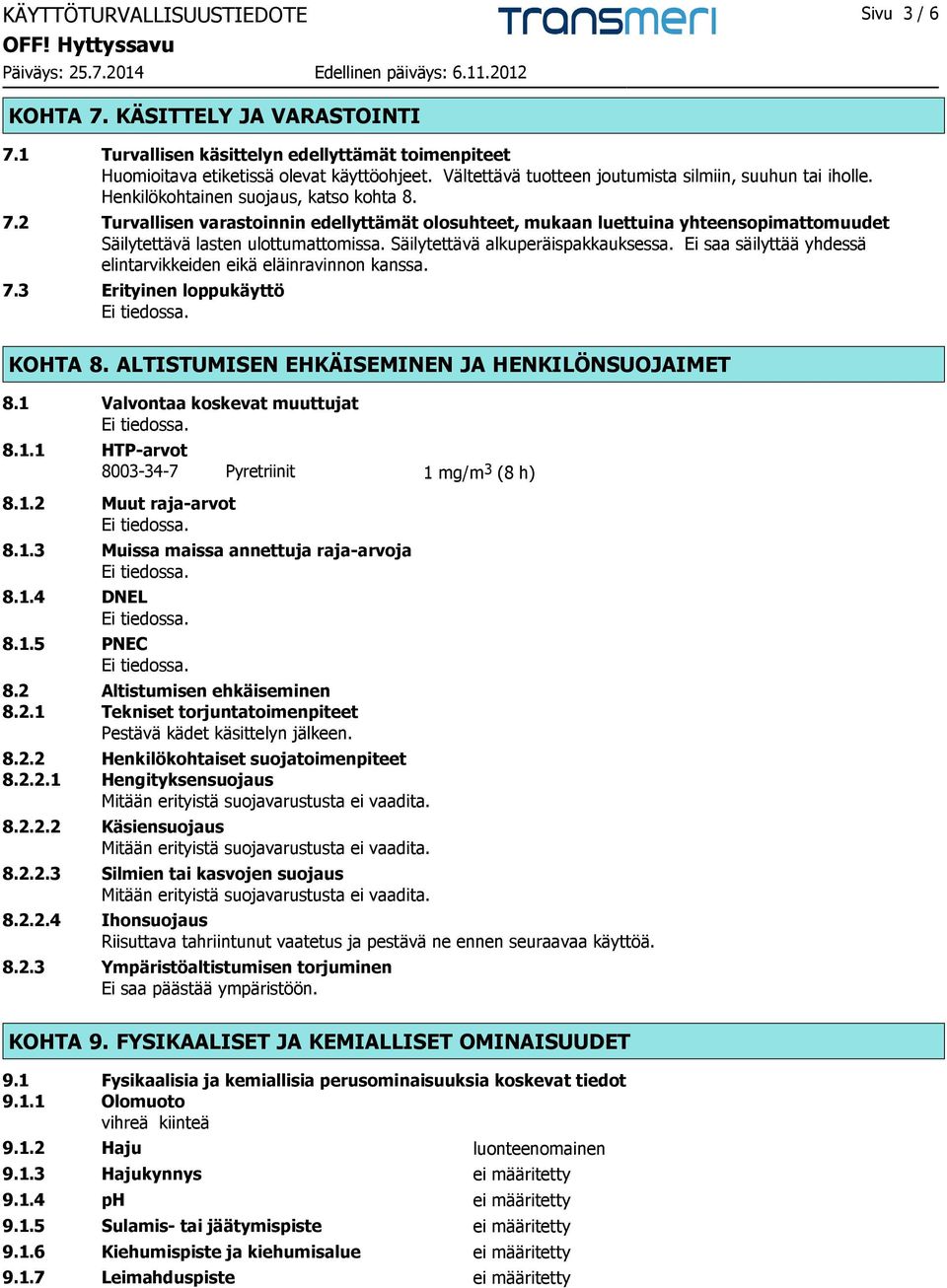 2 Turvallisen varastoinnin edellyttämät olosuhteet, mukaan luettuina yhteensopimattomuudet Säilytettävä lasten ulottumattomissa. Säilytettävä alkuperäispakkauksessa.