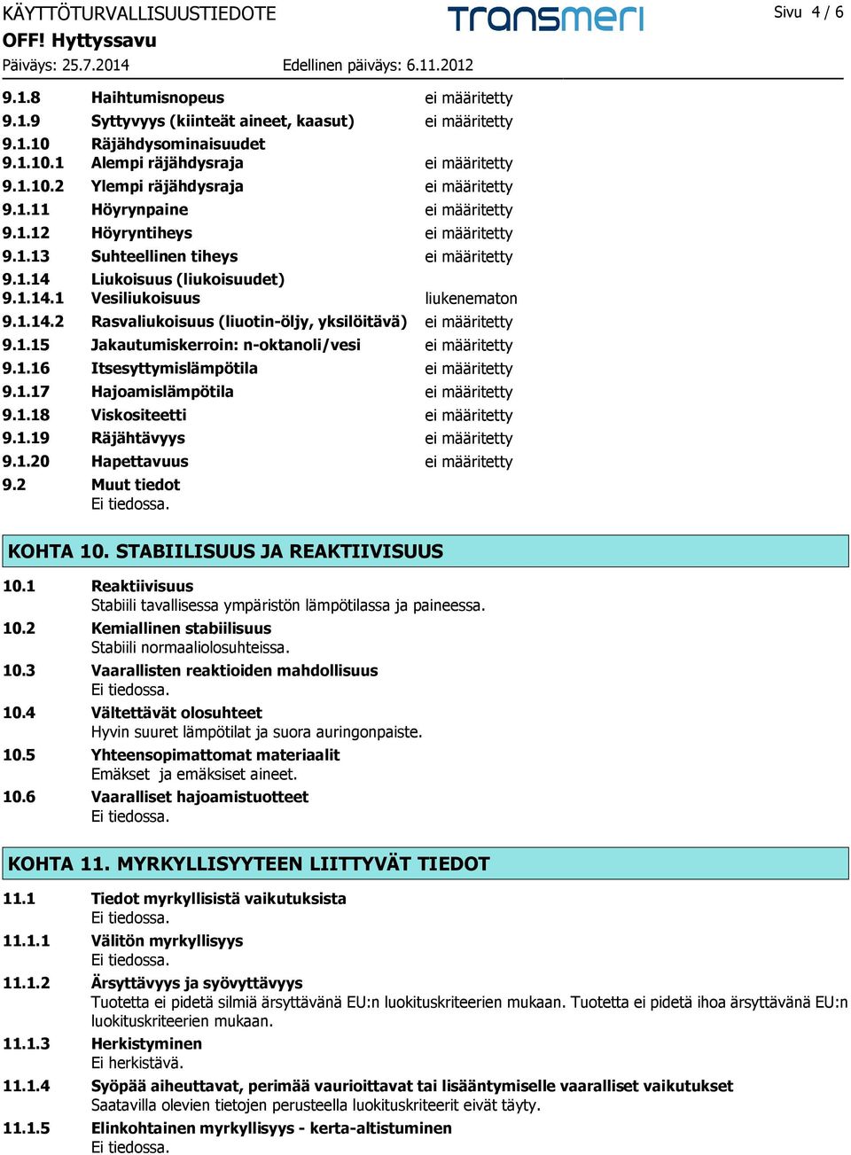 1.14.2 Rasvaliukoisuus (liuotin-öljy, yksilöitävä) ei määritetty 9.1.15 Jakautumiskerroin: n-oktanoli/vesi ei määritetty 9.1.16 Itsesyttymislämpötila ei määritetty 9.1.17 Hajoamislämpötila ei määritetty 9.