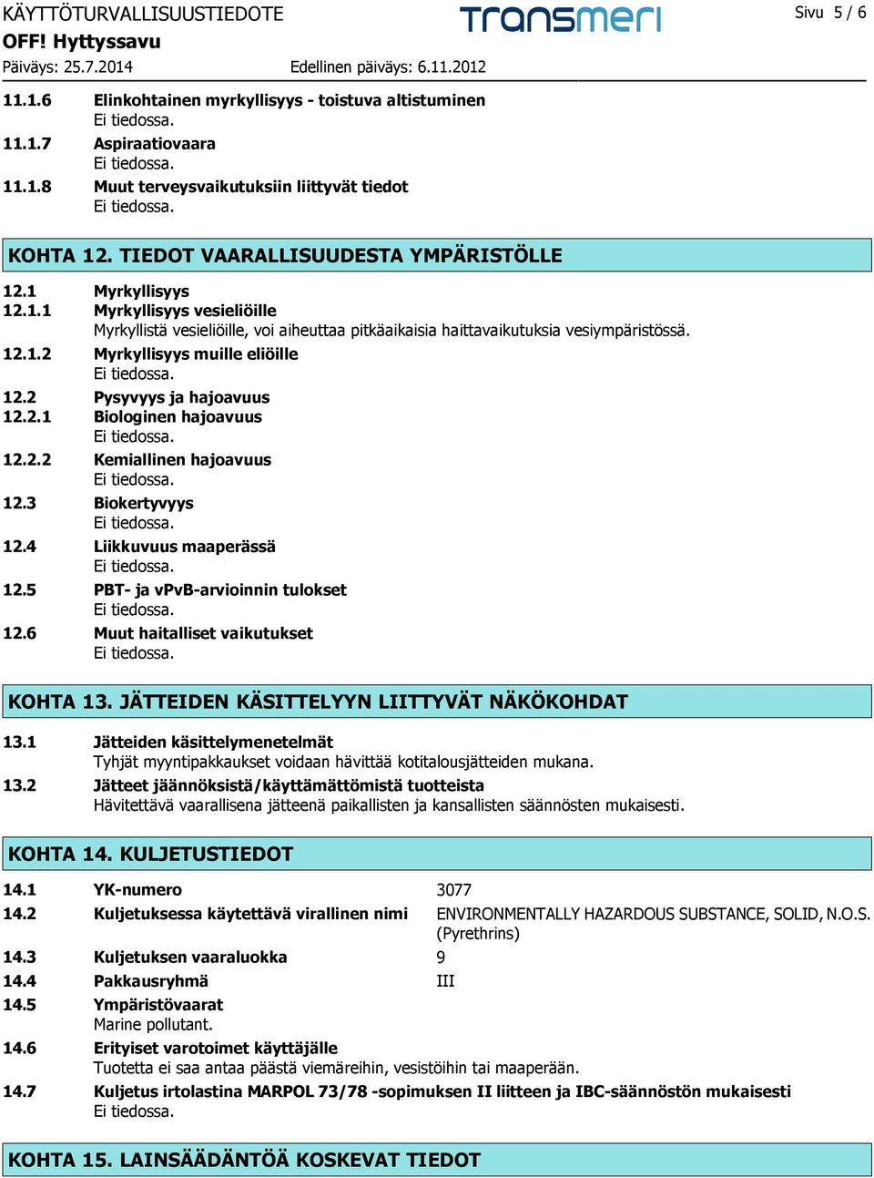 2 Pysyvyys ja hajoavuus 12.2.1 Biologinen hajoavuus 12.2.2 Kemiallinen hajoavuus 12.3 Biokertyvyys 12.4 Liikkuvuus maaperässä 12.5 PBT- ja vpvb-arvioinnin tulokset 12.