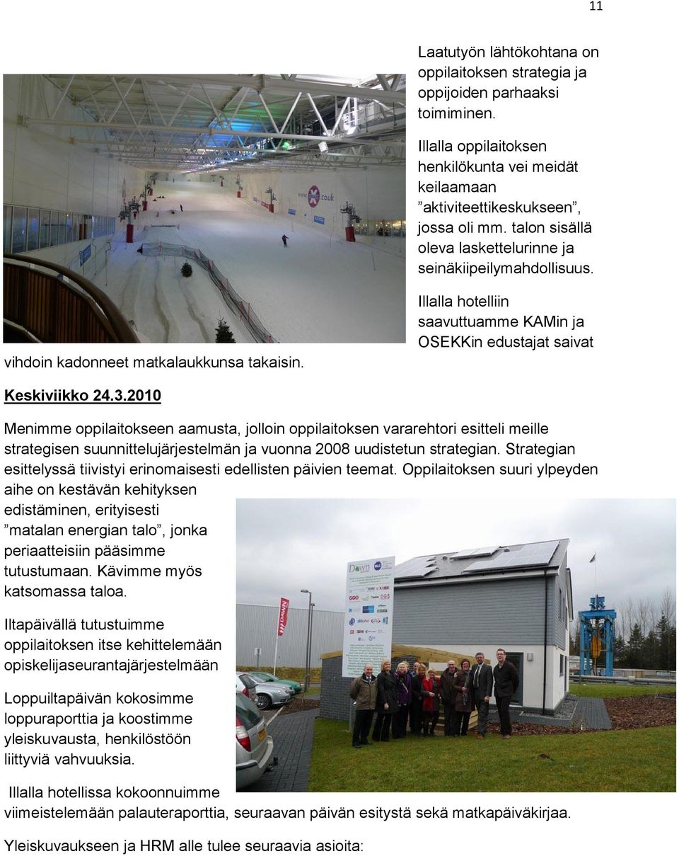 2010 Menimme oppilaitokseen aamusta, jolloin oppilaitoksen vararehtori esitteli meille strategisen suunnittelujärjestelmän ja vuonna 2008 uudistetun strategian.