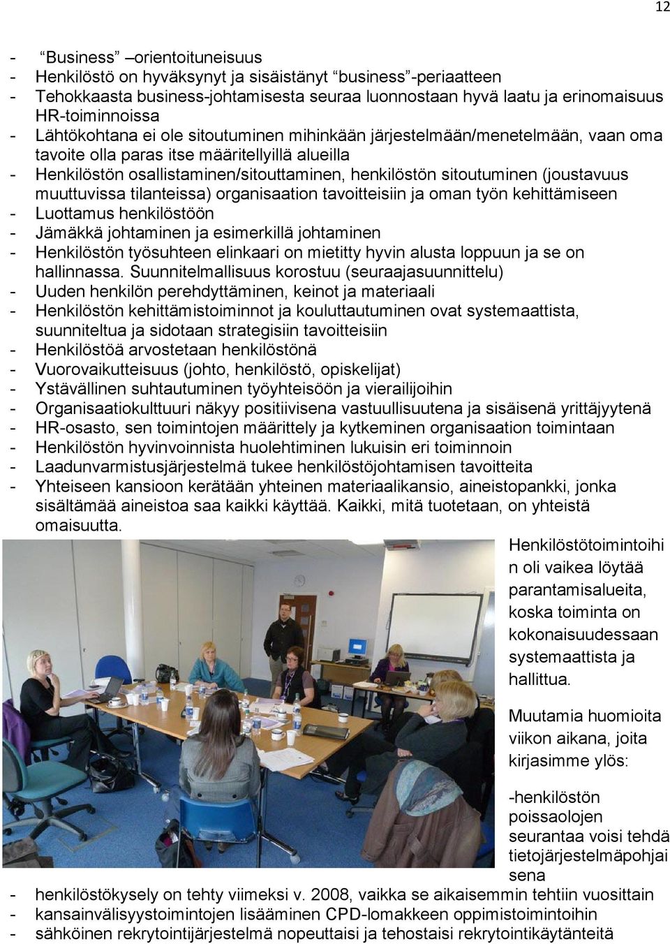 (joustavuus muuttuvissa tilanteissa) organisaation tavoitteisiin ja oman työn kehittämiseen - Luottamus henkilöstöön - Jämäkkä johtaminen ja esimerkillä johtaminen - Henkilöstön työsuhteen elinkaari