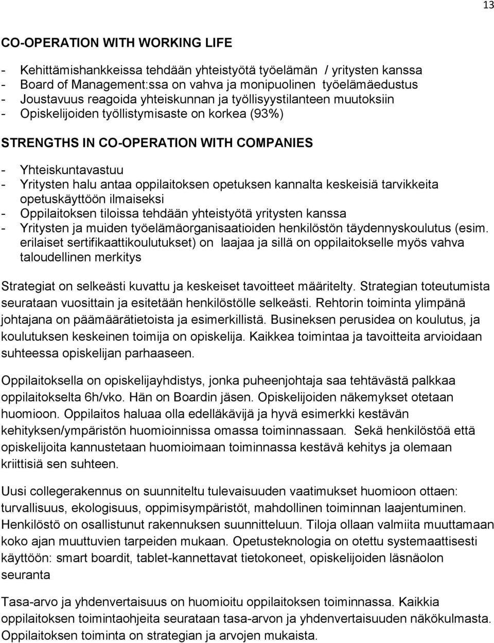 opetuksen kannalta keskeisiä tarvikkeita opetuskäyttöön ilmaiseksi - Oppilaitoksen tiloissa tehdään yhteistyötä yritysten kanssa - Yritysten ja muiden työelämäorganisaatioiden henkilöstön