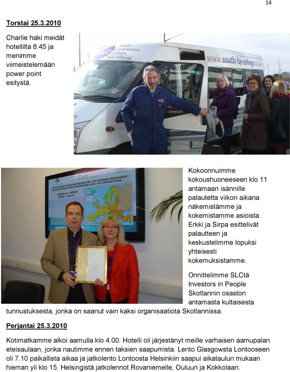 Erkki ja Sirpa esittelivät palautteen ja keskustelimme lopuksi yhteisesti kokemuksistamme.