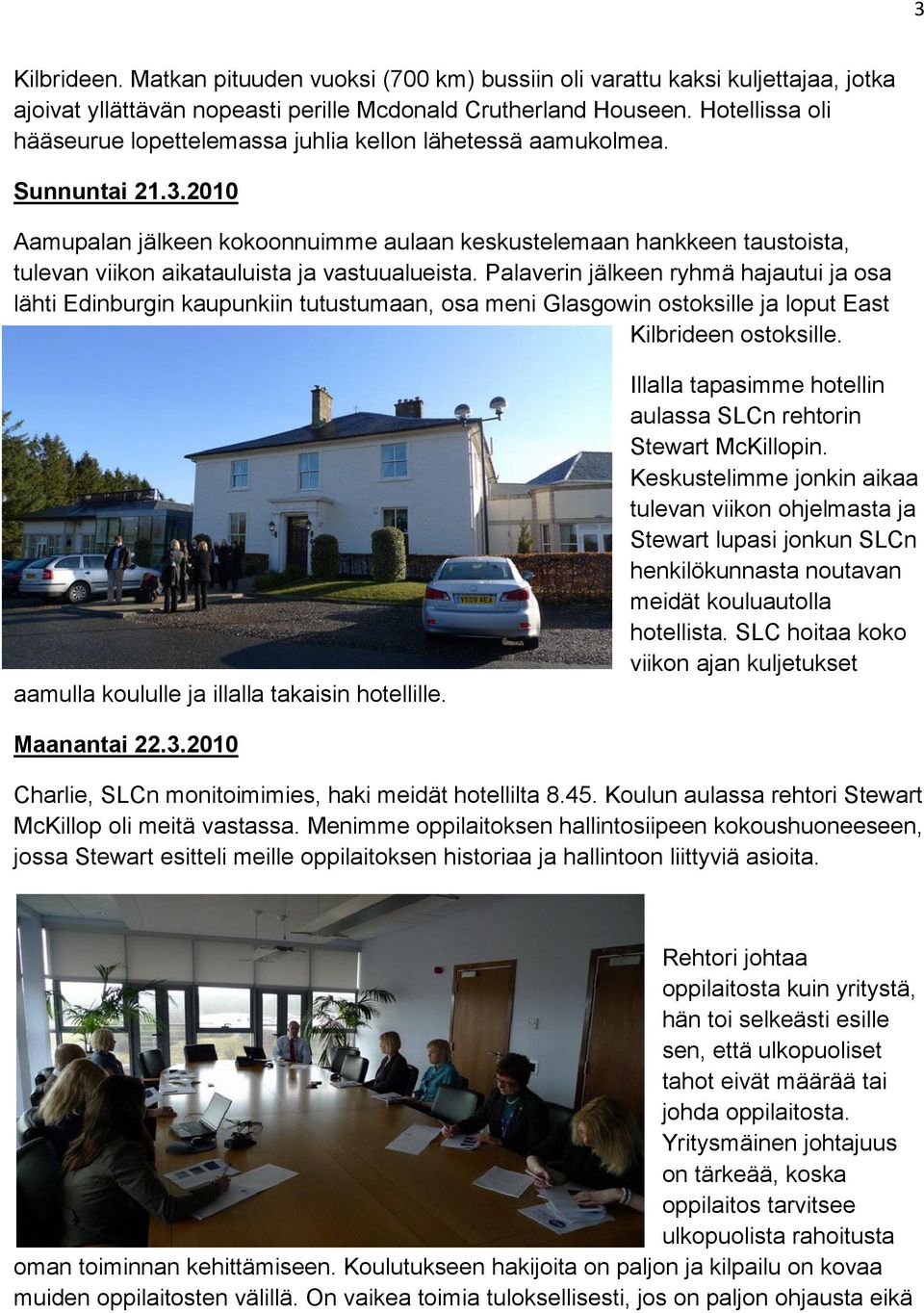 2010 Aamupalan jälkeen kokoonnuimme aulaan keskustelemaan hankkeen taustoista, tulevan viikon aikatauluista ja vastuualueista.