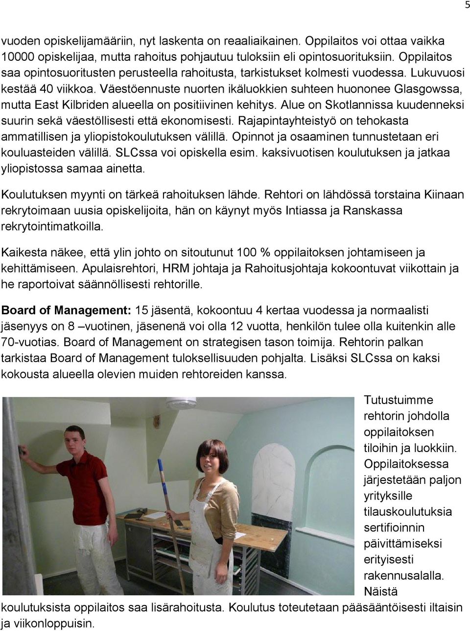 Väestöennuste nuorten ikäluokkien suhteen huononee Glasgowssa, mutta East Kilbriden alueella on positiivinen kehitys. Alue on Skotlannissa kuudenneksi suurin sekä väestöllisesti että ekonomisesti.