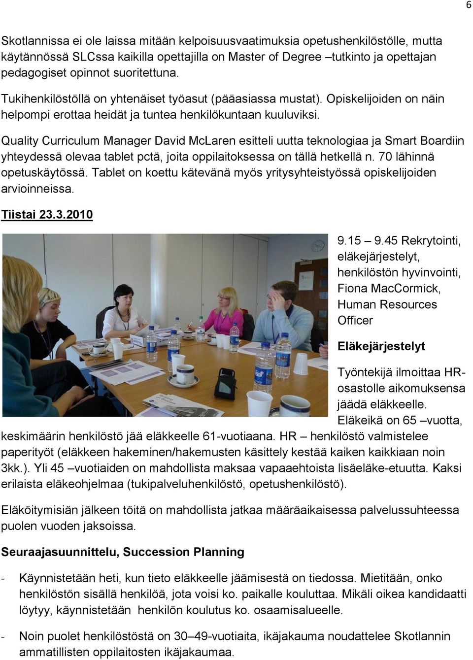 Quality Curriculum Manager David McLaren esitteli uutta teknologiaa ja Smart Boardiin yhteydessä olevaa tablet pctä, joita oppilaitoksessa on tällä hetkellä n. 70 lähinnä opetuskäytössä.