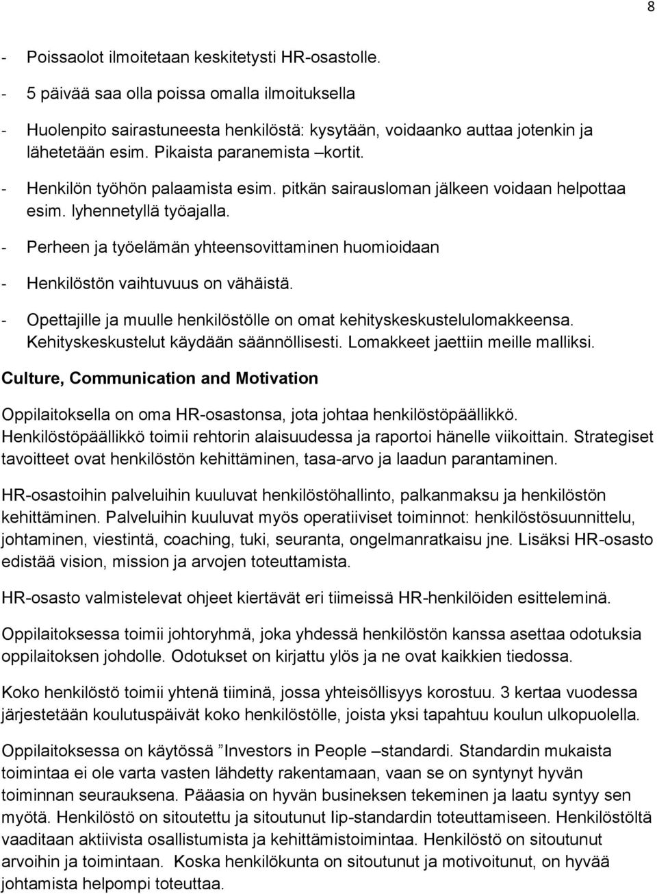 - Perheen ja työelämän yhteensovittaminen huomioidaan - Henkilöstön vaihtuvuus on vähäistä. - Opettajille ja muulle henkilöstölle on omat kehityskeskustelulomakkeensa.