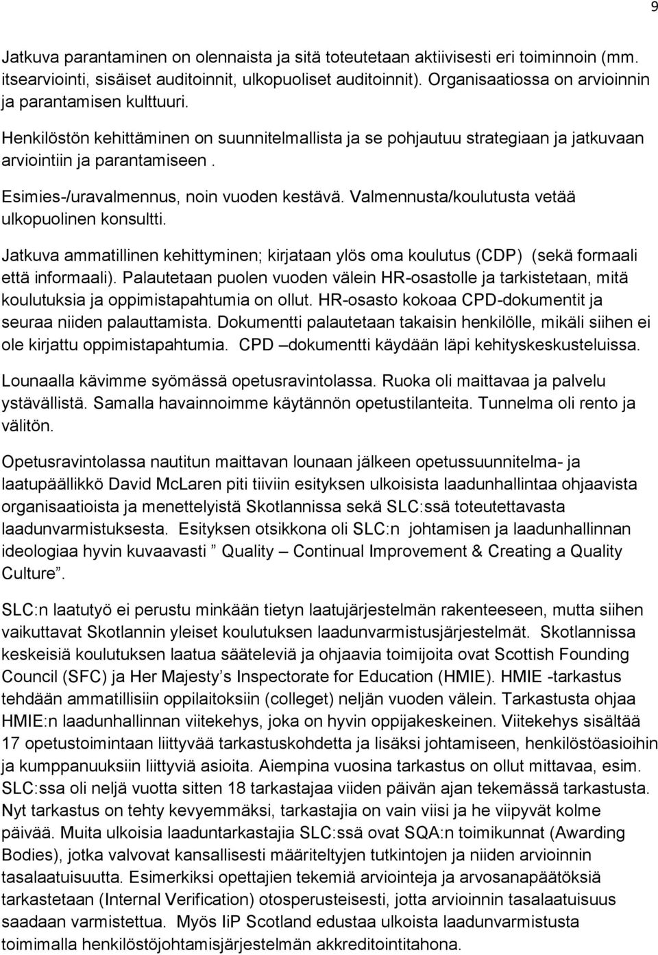 Esimies-/uravalmennus, noin vuoden kestävä. Valmennusta/koulutusta vetää ulkopuolinen konsultti. Jatkuva ammatillinen kehittyminen; kirjataan ylös oma koulutus (CDP) (sekä formaali että informaali).