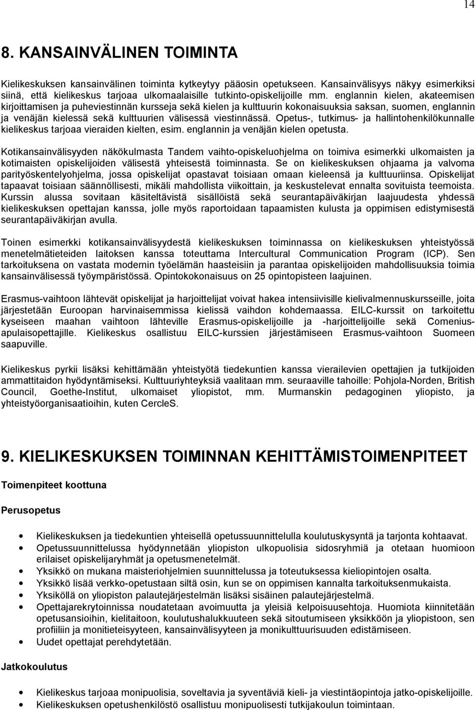 englannin kielen, akateemisen kirjoittamisen ja puheviestinnän kursseja sekä kielen ja kulttuurin kokonaisuuksia saksan, suomen, englannin ja venäjän kielessä sekä kulttuurien välisessä viestinnässä.