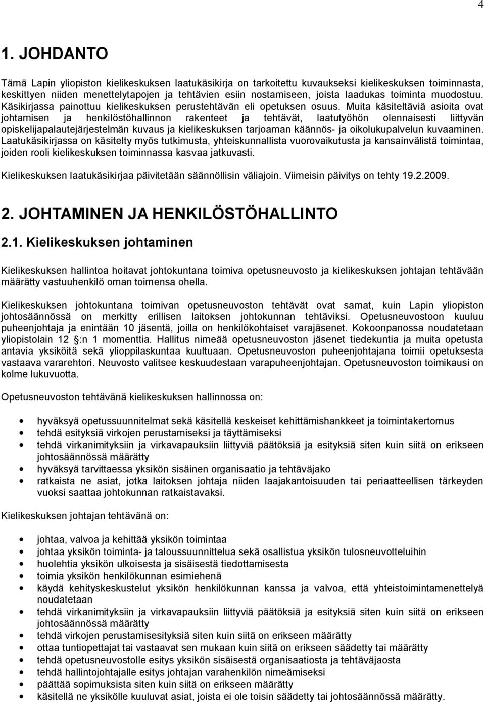 Muita käsiteltäviä asioita ovat johtamisen ja henkilöstöhallinnon rakenteet ja tehtävät, laatutyöhön olennaisesti liittyvän opiskelijapalautejärjestelmän kuvaus ja kielikeskuksen tarjoaman käännös ja