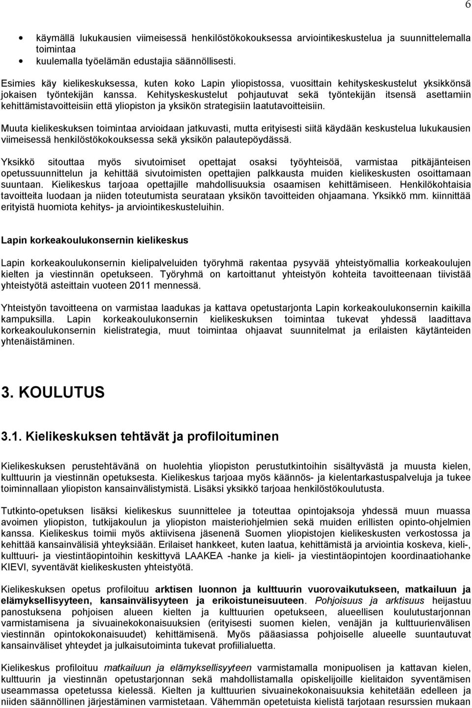 Kehityskeskustelut pohjautuvat sekä työntekijän itsensä asettamiin kehittämistavoitteisiin että yliopiston ja yksikön strategisiin laatutavoitteisiin.