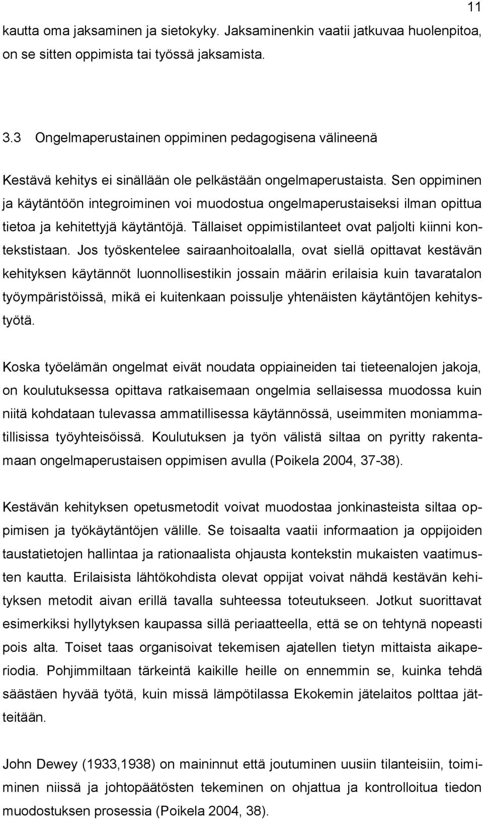 Sen oppiminen ja käytäntöön integroiminen voi muodostua ongelmaperustaiseksi ilman opittua tietoa ja kehitettyjä käytäntöjä. Tällaiset oppimistilanteet ovat paljolti kiinni kontekstistaan.