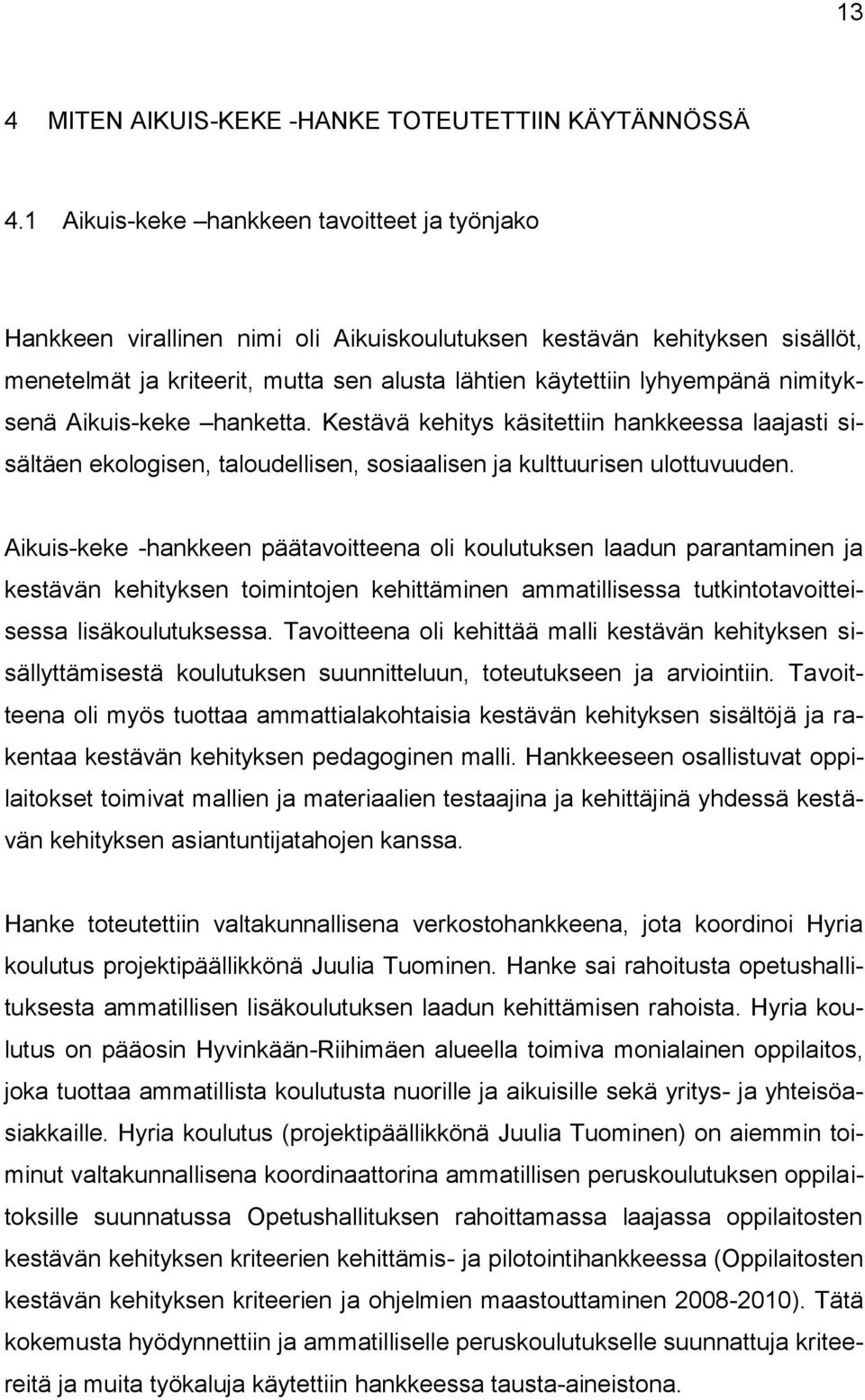 nimityksenä Aikuis-keke hanketta. Kestävä kehitys käsitettiin hankkeessa laajasti sisältäen ekologisen, taloudellisen, sosiaalisen ja kulttuurisen ulottuvuuden.