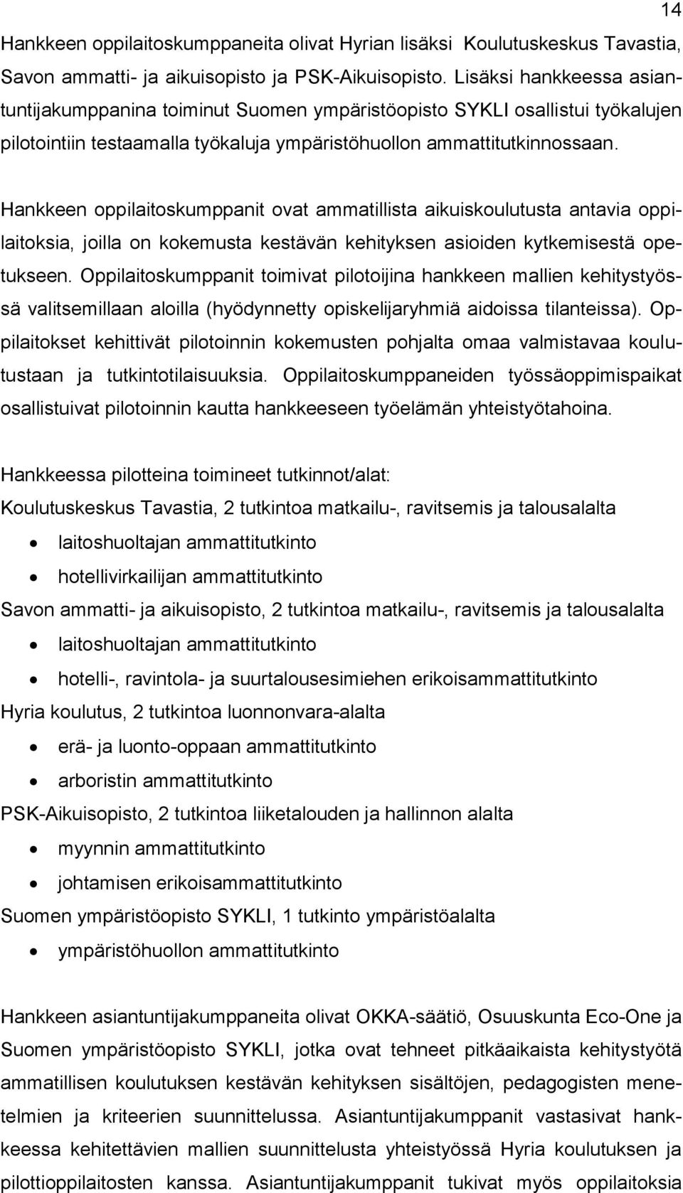 Hankkeen oppilaitoskumppanit ovat ammatillista aikuiskoulutusta antavia oppilaitoksia, joilla on kokemusta kestävän kehityksen asioiden kytkemisestä opetukseen.