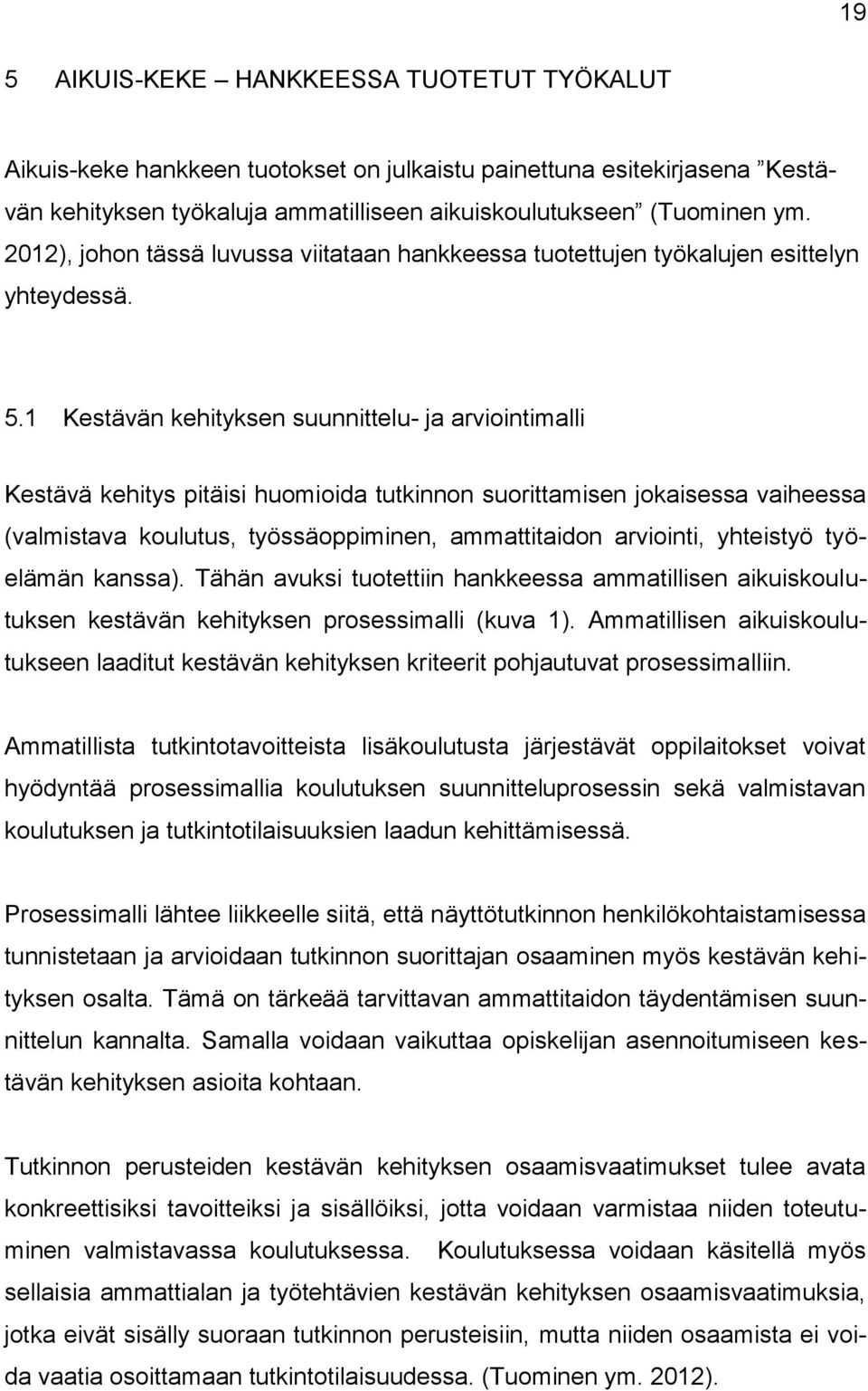 1 Kestävän kehityksen suunnittelu- ja arviointimalli Kestävä kehitys pitäisi huomioida tutkinnon suorittamisen jokaisessa vaiheessa (valmistava koulutus, työssäoppiminen, ammattitaidon arviointi,