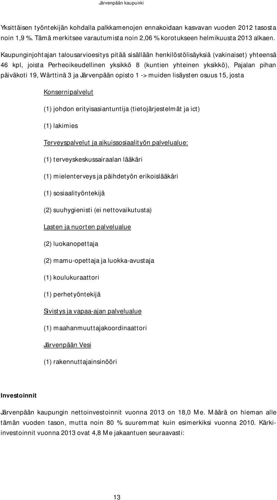 Wärttinä 3 ja Järvenpään opisto 1 -> muiden lisäysten osuus 15, josta Konsernipalvelut (1) johdon erityisasiantuntija (tietojärjestelmät ja ict) (1) lakimies Terveyspalvelut ja aikuissosiaalityön