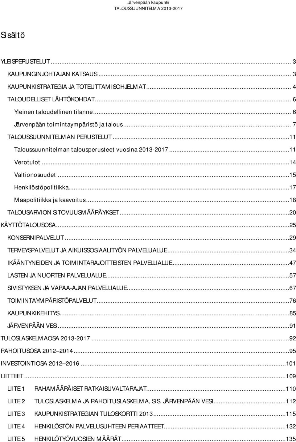 ..17 Maapolitiikka ja kaavoitus...18 TALOUSARVION SITOVUUSMÄÄRÄYKSET...20 KÄYTTÖTALOUSOSA...25 KONSERNIPALVELUT...29 TERVEYSPALVELUT JA AIKUISSOSIAALITYÖN PALVELUALUE.