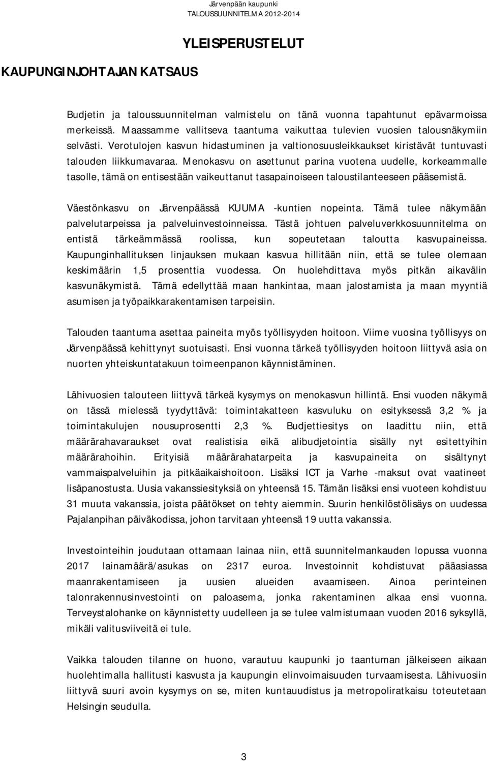 Menokasvu on asettunut parina vuotena uudelle, korkeammalle tasolle, tämä on entisestään vaikeuttanut tasapainoiseen taloustilanteeseen pääsemistä.