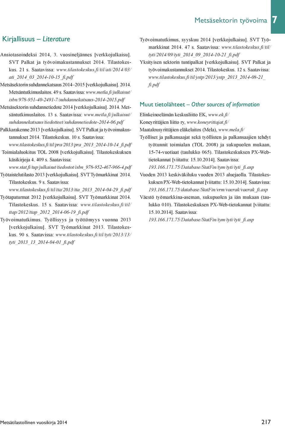 fi/julkaisut/ isbn/978-951-40-2491-7/suhdannekatsaus-2014-2015.pdf Metsäsektorin suhdannetiedote 2014 [verkkojulkaisu]. 2014. Metsäntutkimuslaitos. 13 s. Saatavissa: www.metla.