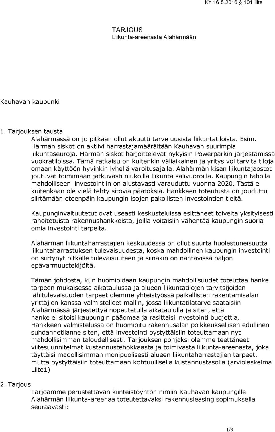 Tämä ratkaisu on kuitenkin väliaikainen ja yritys voi tarvita tiloja omaan käyttöön hyvinkin lyhellä varoitusajalla.