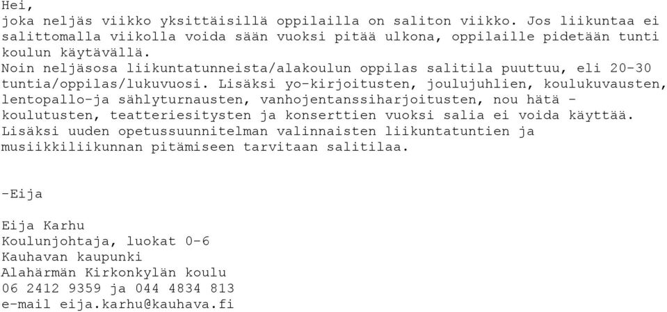 Lisäksi yo-kirjoitusten, joulujuhlien, koulukuvausten, lentopallo-ja sählyturnausten, vanhojentanssiharjoitusten, nou hätä - koulutusten, teatteriesitysten ja konserttien vuoksi salia ei